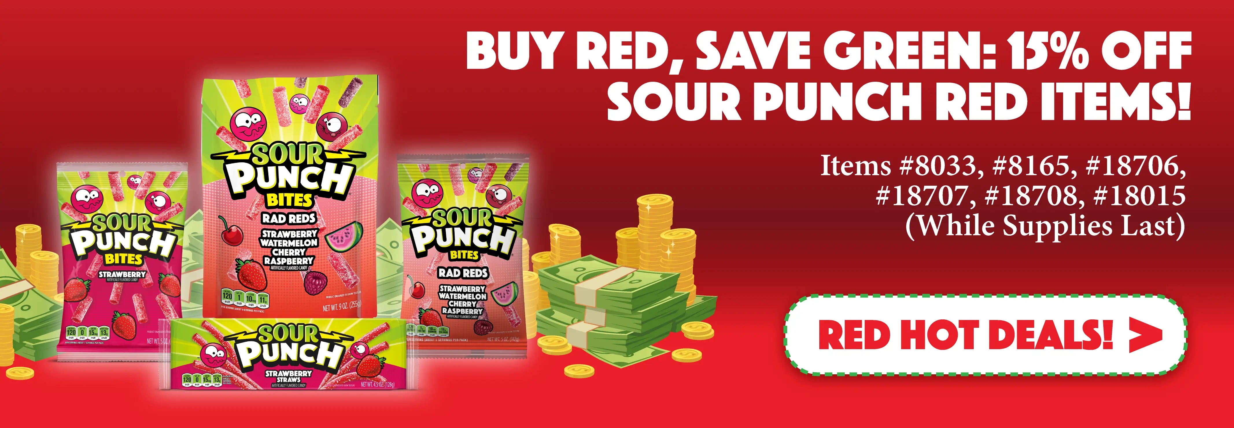 BUY RED, SAVE GREEN: 15% OFF SOUR PUNCH RED ITEMS (while supplies last)! Items 8033, 8165, 18706, 18707, 18708, 18015. Shop Red Hot Deals >>